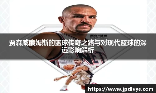 贾森威廉姆斯的篮球传奇之路与对现代篮球的深远影响解析